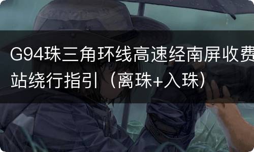 G94珠三角环线高速经南屏收费站绕行指引（离珠+入珠）