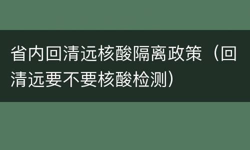 省内回清远核酸隔离政策（回清远要不要核酸检测）