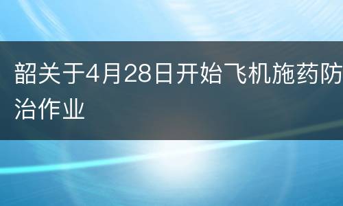 韶关于4月28日开始飞机施药防治作业