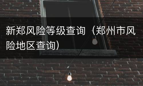 新郑风险等级查询（郑州市风险地区查询）