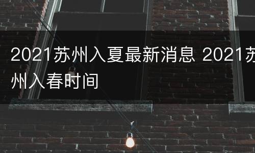 2021苏州入夏最新消息 2021苏州入春时间