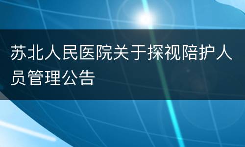 苏北人民医院关于探视陪护人员管理公告