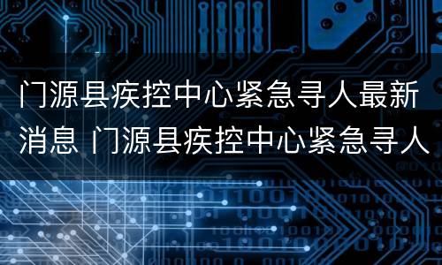 门源县疾控中心紧急寻人最新消息 门源县疾控中心紧急寻人最新消息电话