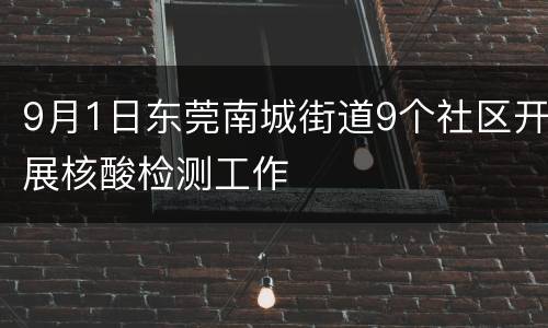 9月1日东莞南城街道9个社区开展核酸检测工作