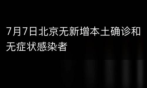 7月7日北京无新增本土确诊和无症状感染者