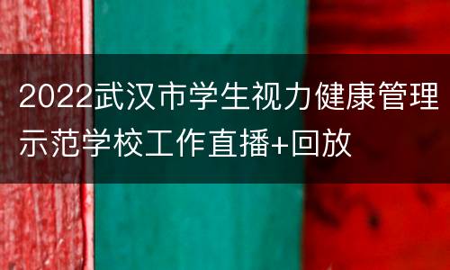 2022武汉市学生视力健康管理示范学校工作直播+回放