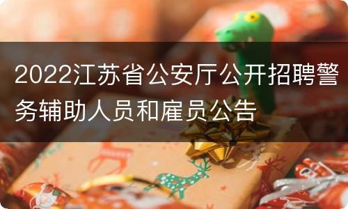 2022江苏省公安厅公开招聘警务辅助人员和雇员公告