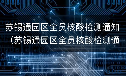 苏锡通园区全员核酸检测通知（苏锡通园区全员核酸检测通知书）