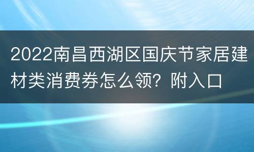2022南昌西湖区国庆节家居建材类消费券怎么领？附入口