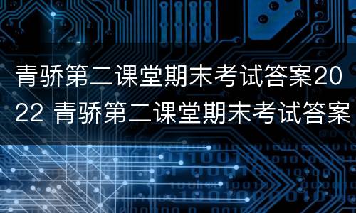 青骄第二课堂期末考试答案2022 青骄第二课堂期末考试答案2022七年级