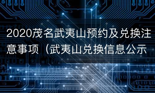 2020茂名武夷山预约及兑换注意事项（武夷山兑换信息公示）