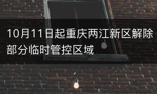 10月11日起重庆两江新区解除部分临时管控区域