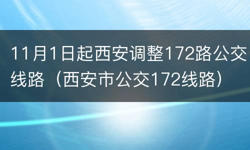 11月1日起西安调整172路公交线路（西安市公交172线路）