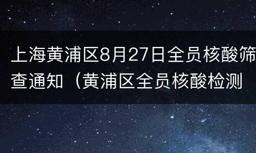 上海黄浦区8月27日全员核酸筛查通知（黄浦区全员核酸检测）