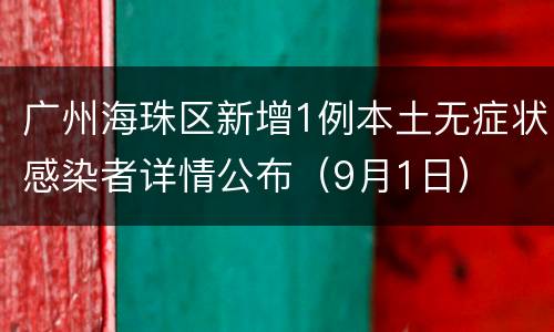广州海珠区新增1例本土无症状感染者详情公布（9月1日）