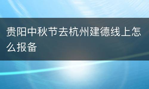 贵阳中秋节去杭州建德线上怎么报备