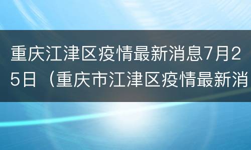 重庆江津区疫情最新消息7月25日（重庆市江津区疫情最新消息）