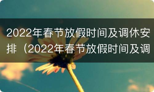 2022年春节放假时间及调休安排（2022年春节放假时间及调休安排时间）