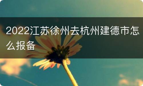 2022江苏徐州去杭州建德市怎么报备