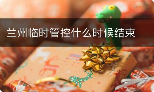 兰州临时管控什么时候结束