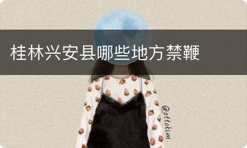 桂林兴安县哪些地方禁鞭