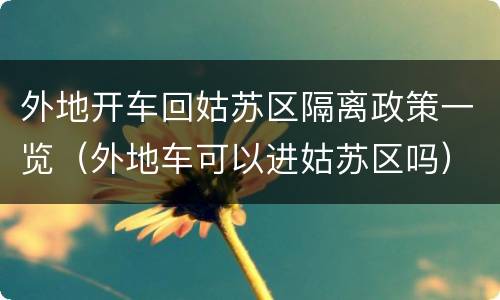 外地开车回姑苏区隔离政策一览（外地车可以进姑苏区吗）