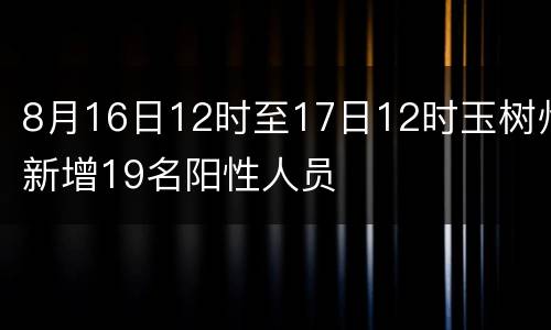 8月16日12时至17日12时玉树州新增19名阳性人员