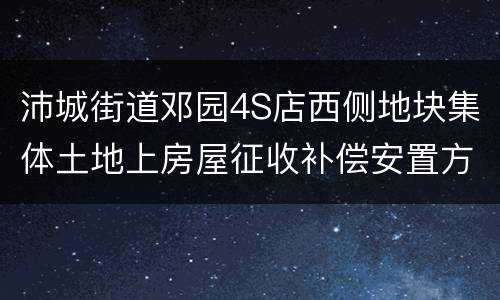 沛城街道邓园4S店西侧地块集体土地上房屋征收补偿安置方案