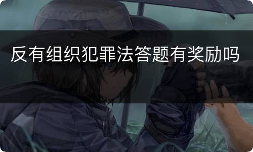 反有组织犯罪法答题有奖励吗