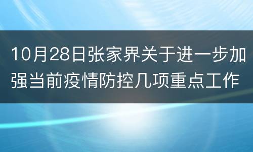 10月28日张家界关于进一步加强当前疫情防控几项重点工作的通知