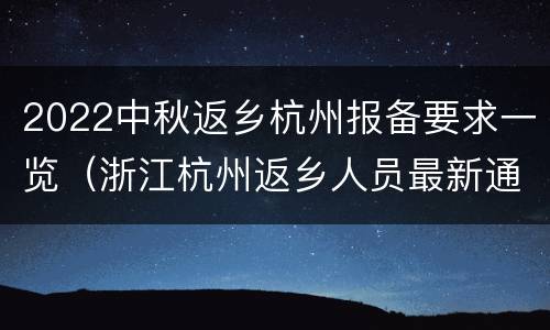2022中秋返乡杭州报备要求一览（浙江杭州返乡人员最新通知2021）