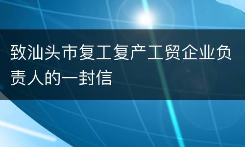 致汕头市复工复产工贸企业负责人的一封信