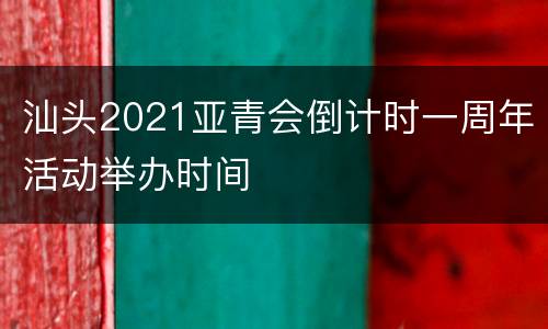 汕头2021亚青会倒计时一周年活动举办时间