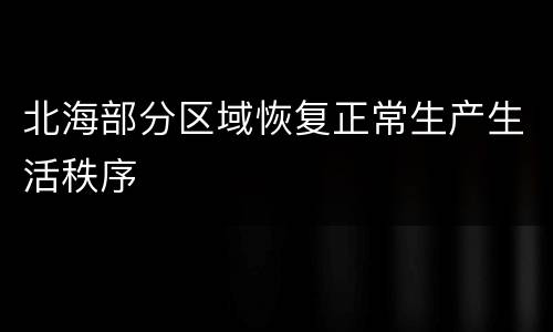 北海部分区域恢复正常生产生活秩序