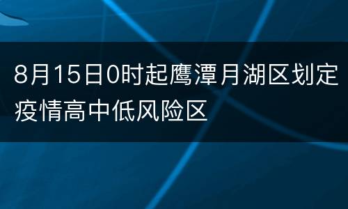 8月15日0时起鹰潭月湖区划定疫情高中低风险区
