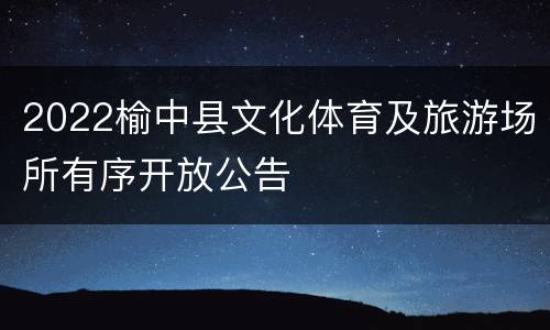 2022榆中县文化体育及旅游场所有序开放公告