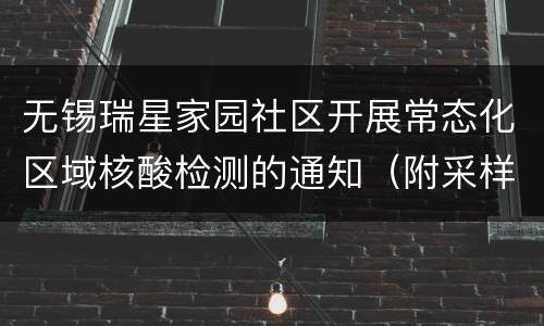 无锡瑞星家园社区开展常态化区域核酸检测的通知（附采样点地图）