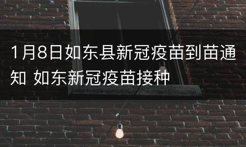 1月8日如东县新冠疫苗到苗通知 如东新冠疫苗接种