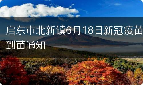 启东市北新镇6月18日新冠疫苗到苗通知
