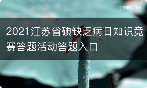 2021江苏省碘缺乏病日知识竞赛答题活动答题入口