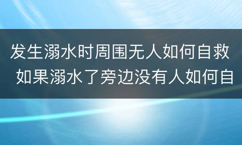 发生溺水时周围无人如何自救 如果溺水了旁边没有人如何自救