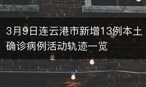 3月9日连云港市新增13例本土确诊病例活动轨迹一览