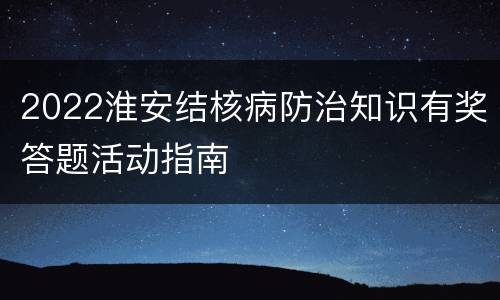 2022淮安结核病防治知识有奖答题活动指南