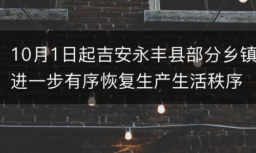10月1日起吉安永丰县部分乡镇进一步有序恢复生产生活秩序