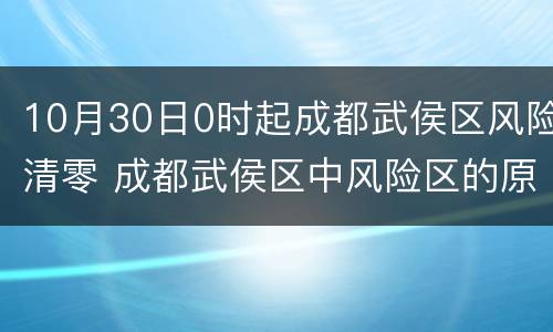 10月30日0时起成都武侯区风险清零 成都武侯区中风险区的原因