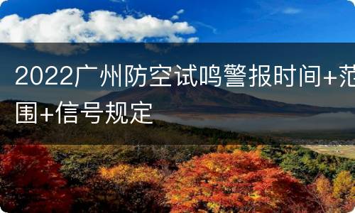 2022广州防空试鸣警报时间+范围+信号规定