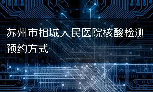 苏州市相城人民医院核酸检测预约方式