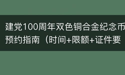 建党100周年双色铜合金纪念币预约指南（时间+限额+证件要求）