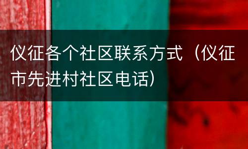 仪征各个社区联系方式（仪征市先进村社区电话）