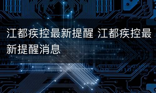 江都疾控最新提醒 江都疾控最新提醒消息